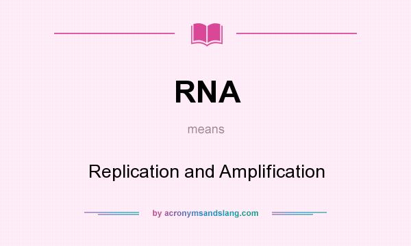 What does RNA mean? It stands for Replication and Amplification