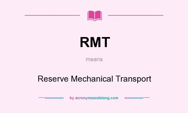 What does RMT mean? It stands for Reserve Mechanical Transport