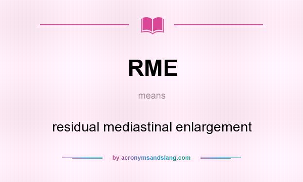What does RME mean? It stands for residual mediastinal enlargement