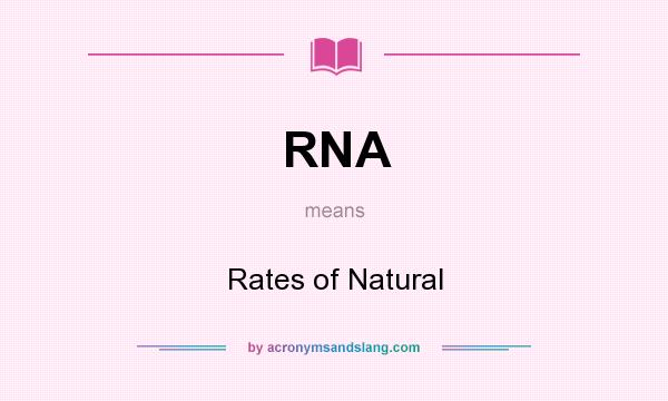 What does RNA mean? It stands for Rates of Natural