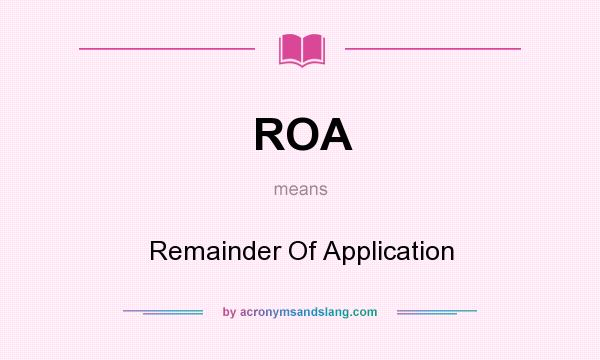 What does ROA mean? It stands for Remainder Of Application