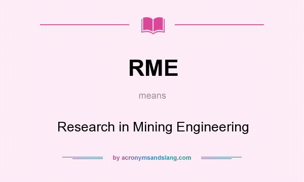 What does RME mean? It stands for Research in Mining Engineering
