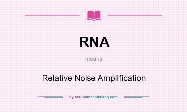 What does RNA mean? It stands for Relative Noise Amplification