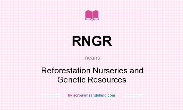 What does RNGR mean? It stands for Reforestation Nurseries and Genetic Resources
