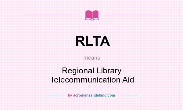 What does RLTA mean? It stands for Regional Library Telecommunication Aid