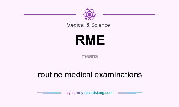 What does RME mean? It stands for routine medical examinations