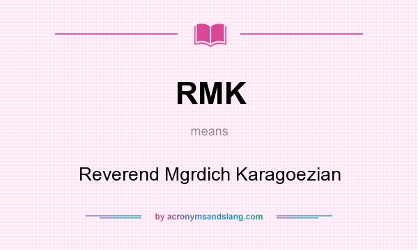 What does RMK mean? It stands for Reverend Mgrdich Karagoezian