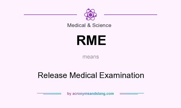 What does RME mean? It stands for Release Medical Examination
