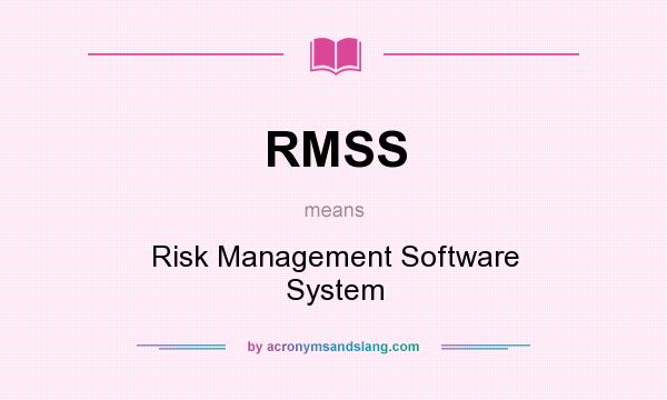 What does RMSS mean? It stands for Risk Management Software System
