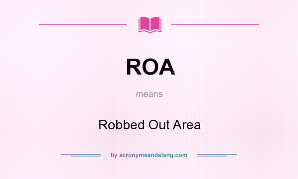 What does ROA mean? It stands for Robbed Out Area