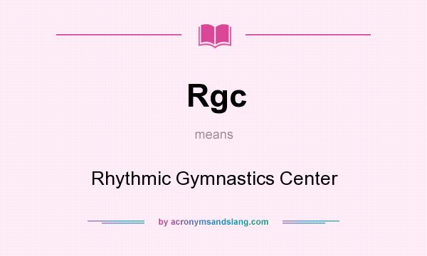 What does Rgc mean? It stands for Rhythmic Gymnastics Center