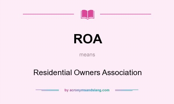 What does ROA mean? It stands for Residential Owners Association