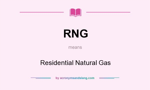 What does RNG mean? It stands for Residential Natural Gas