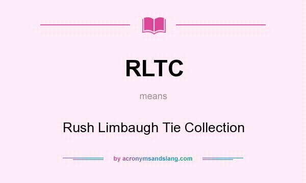 What does RLTC mean? It stands for Rush Limbaugh Tie Collection