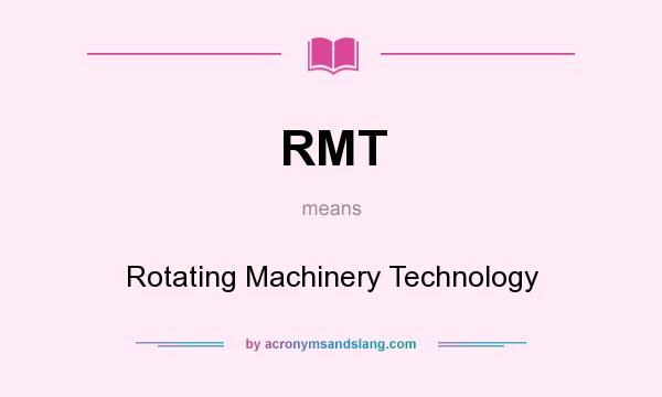 What does RMT mean? It stands for Rotating Machinery Technology