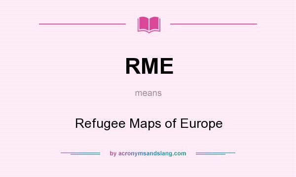 What does RME mean? It stands for Refugee Maps of Europe