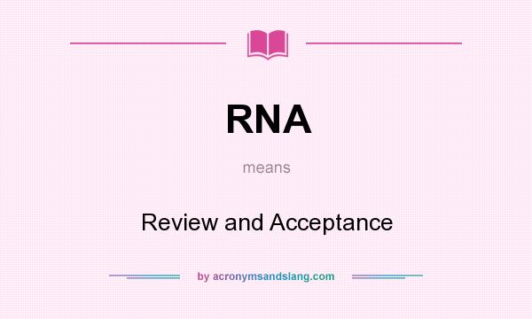 What does RNA mean? It stands for Review and Acceptance