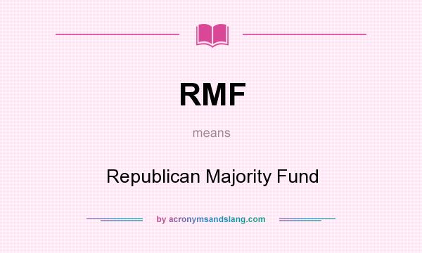 What does RMF mean? It stands for Republican Majority Fund