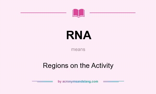 What does RNA mean? It stands for Regions on the Activity