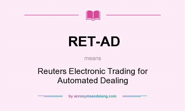 What does RET-AD mean? It stands for Reuters Electronic Trading for Automated Dealing