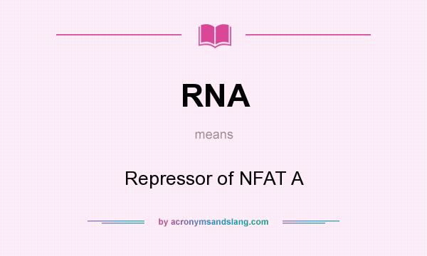 What does RNA mean? It stands for Repressor of NFAT A