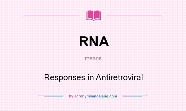 What does RNA mean? It stands for Responses in Antiretroviral