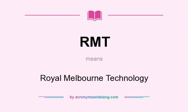What does RMT mean? It stands for Royal Melbourne Technology