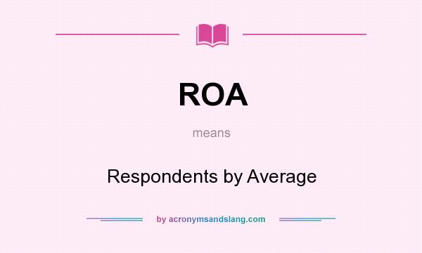 What does ROA mean? It stands for Respondents by Average