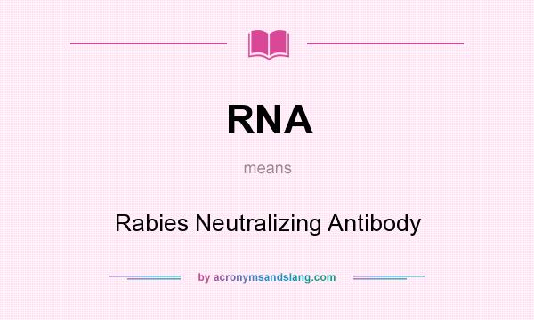 What does RNA mean? It stands for Rabies Neutralizing Antibody