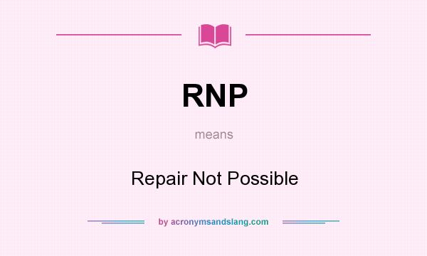 What does RNP mean? It stands for Repair Not Possible