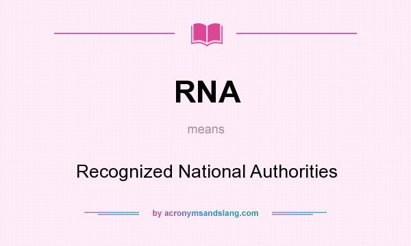 What does RNA mean? It stands for Recognized National Authorities