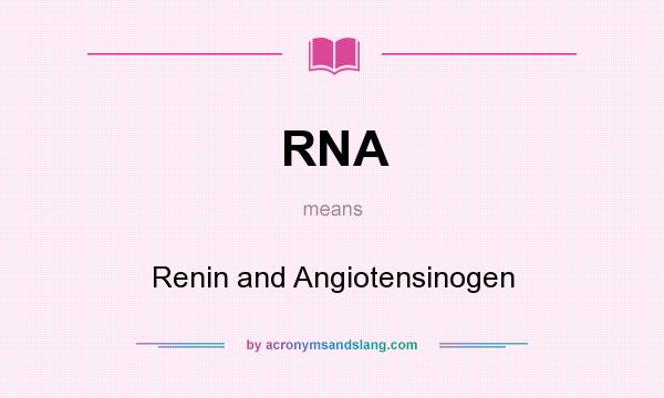 What does RNA mean? It stands for Renin and Angiotensinogen