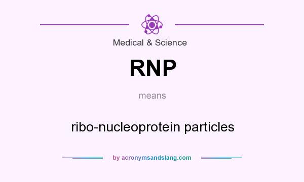 What does RNP mean? It stands for ribo-nucleoprotein particles