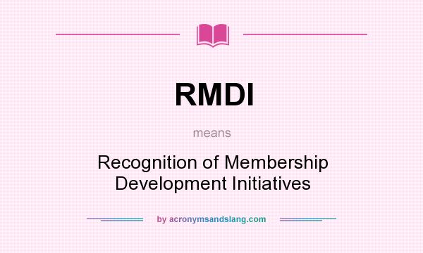 What does RMDI mean? It stands for Recognition of Membership Development Initiatives