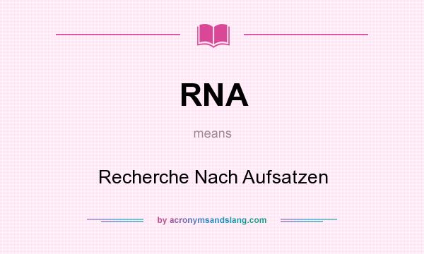 What does RNA mean? It stands for Recherche Nach Aufsatzen