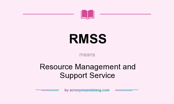 What does RMSS mean? It stands for Resource Management and Support Service