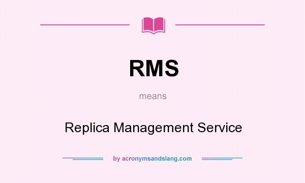 What does RMS mean? It stands for Replica Management Service