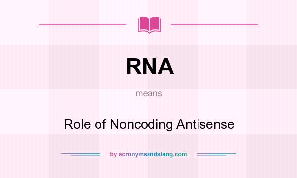 What does RNA mean? It stands for Role of Noncoding Antisense