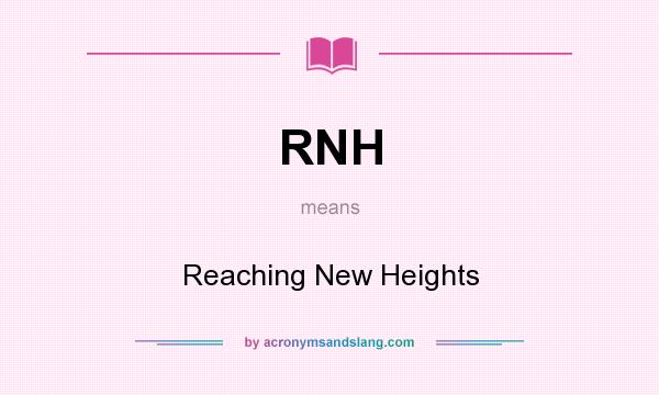 What does RNH mean? It stands for Reaching New Heights