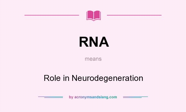What does RNA mean? It stands for Role in Neurodegeneration