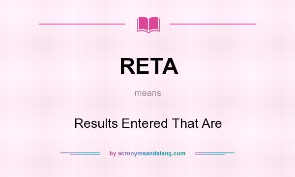 What does RETA mean? It stands for Results Entered That Are