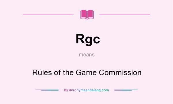 What does Rgc mean? It stands for Rules of the Game Commission