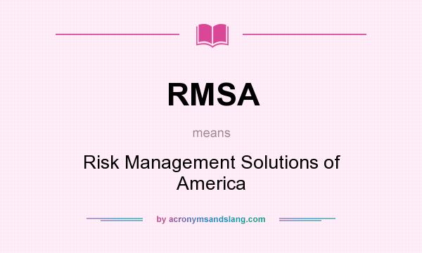 What does RMSA mean? It stands for Risk Management Solutions of America