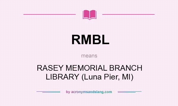 What does RMBL mean? It stands for RASEY MEMORIAL BRANCH LIBRARY (Luna Pier, MI)