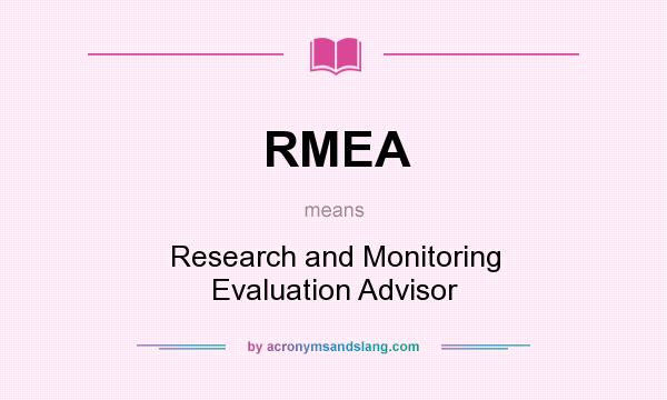 What does RMEA mean? It stands for Research and Monitoring Evaluation Advisor