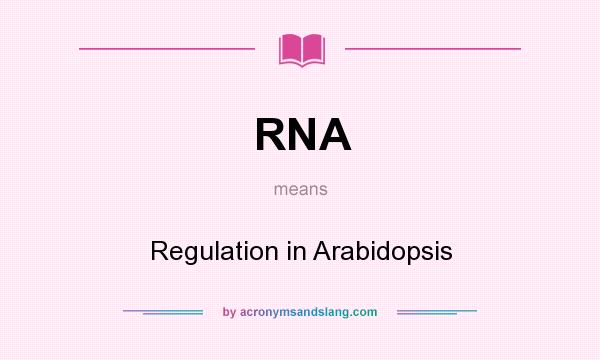 What does RNA mean? It stands for Regulation in Arabidopsis