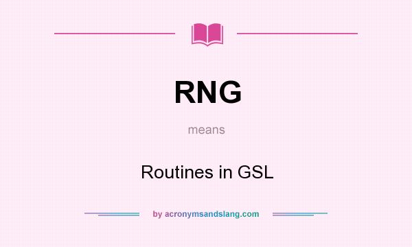What does RNG mean? It stands for Routines in GSL