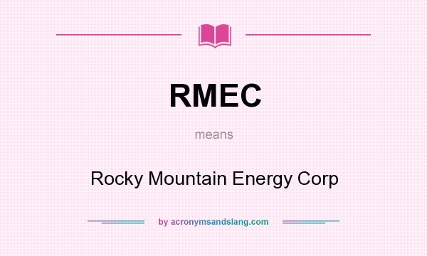 What does RMEC mean? It stands for Rocky Mountain Energy Corp