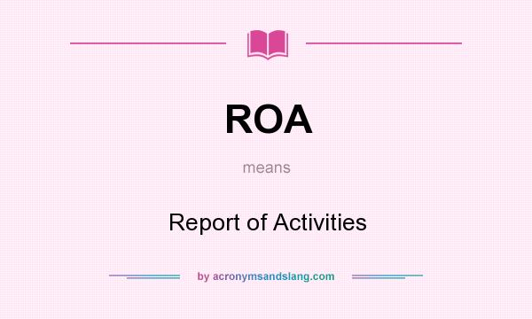 What does ROA mean? It stands for Report of Activities
