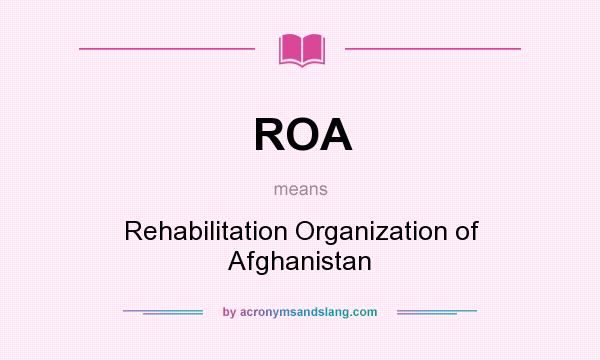 What does ROA mean? It stands for Rehabilitation Organization of Afghanistan